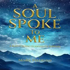 A Soul Spoke to Me: A Soul's Guide to Navigate Purpose Audibook, by Mark Haddad