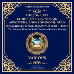 The Complete Ethiopian Bible, 70 Book Apocrypha, Books of Enoch, Dead Sea Scrolls & Nag Hammadi Scriptures Audibook, by Tim Zengerink