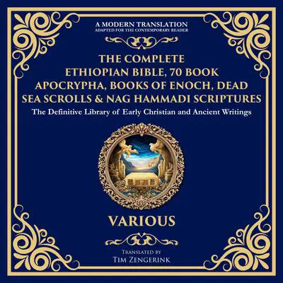 The Complete Ethiopian Bible, 70 Book Apocrypha, Books of Enoch, Dead Sea Scrolls & Nag Hammadi Scriptures: The Lost Books of the Bible Including the Book of Jubilees, 1 & 2 Enoch, Jasher, Esdras, Gospel of Thomas, Mary & More Audibook, by Tim Zengerink