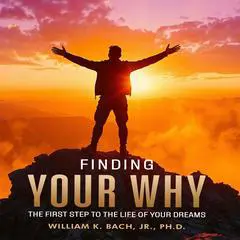 Finding Your Why: The First Step to The Life of Your Dreams Audibook, by William K Bach