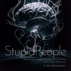 Stupid People: Identifying, Analyzing and Overcoming Their Toxic Influence Audibook, by Dan Desmarques