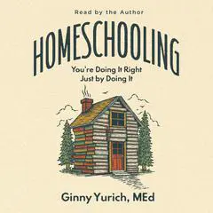 Homeschooling: You’re Doing It Right Just by Doing It Audibook, by Ginny Yurich, MEd