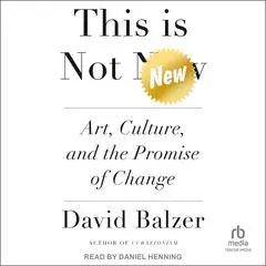 This is Not New: Art, Culture, and the Promise of Change Audibook, by David Balzer