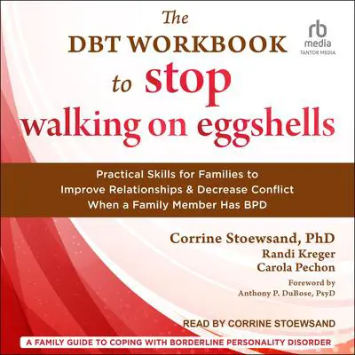 The DBT Workbook to Stop Walking on Eggshells: Practical Skills for Families to Improve Relationships and Decrease Conflict When a Family Member Has BPD Audibook, by Randi Kreger