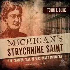 Michigan's Strychnine Saint: The Curious Case of Mrs. Mary McKnight Audibook, by Tobin T. Buhk