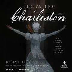 Six Miles to Charleston: The True Story of John and Lavinia Fisher Audibook, by Bruce Orr