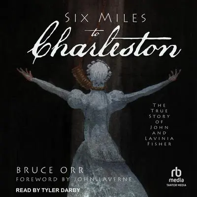 Six Miles to Charleston: The True Story of John and Lavinia Fisher Audibook, by Bruce Orr