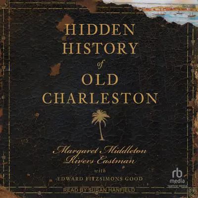 Hidden History of Old Charleston Audibook, by Margaret Middleton Rivers Eastman