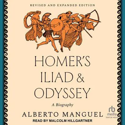 Homer's Iliad and Odyssey: A Biography (Revised and Expanded Edition) Audibook, by Alberto Manguel