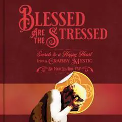 Blessed are the Stressed: Secrets to a Happy Heart from a Crabby Mystic Audibook, by Sister Mary Lea  Hill FSP