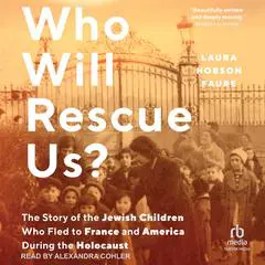 Who Will Rescue Us?: The Story of the Jewish Children who Fled to France and America During the Holocaust Audibook, by Laura Hobson Faure