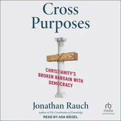 Cross Purposes: Christianity's Broken Bargain with Democracy Audibook, by Jonathan Rauch