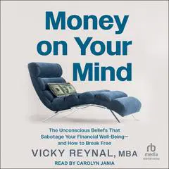 Money On Your Mind: The Unconscious Beliefs That Sabotage Your Financial Well-Being―and How to Break Free Audibook, by Vicky Reynal, MBA