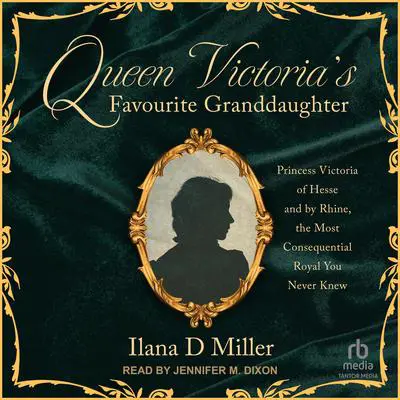 Queen Victoria's Favourite Granddaughter: Princess Victoria of Hesse and by Rhine, the Most Consequential Royal You Never Knew Audibook, by Ilana D Miller