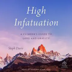 High Infatuation: A Climber's Guide to Love and Gravity Audibook, by Steph Davis