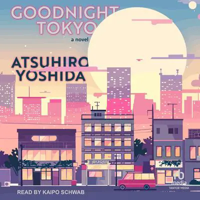 Goodnight Tokyo: A Novel Audibook, by Atsuhiro Yoshida