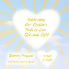 Celebrating Our Creator’s Truth of Love, Life, and Light: A Child of Light Audibook, by Yvonne Trapani
