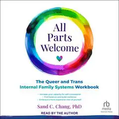 All Parts Welcome: The Queer and Trans Internal Family Systems Workbook Audibook, by Sand C. Chang