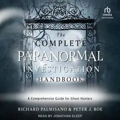 The Complete Paranormal Investigation Handbook: A Definitive Guide for Ghost Hunters Audibook, by Richard Palmisano, Peter J. Roe