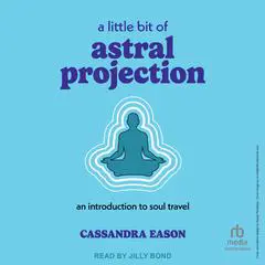 A Little Bit of Astral Projection: An Introduction to Soul Travel Audibook, by Cassandra Eason