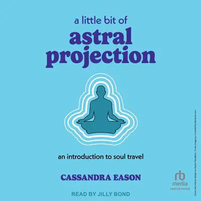 A Little Bit of Astral Projection: An Introduction to Soul Travel Audibook, by Cassandra Eason