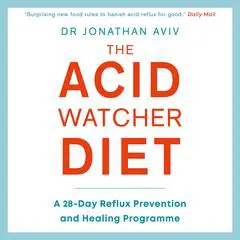 The Acid Watcher Diet: A 28-Day Reflux Prevention and Healing Programme Audibook, by Jonathan Aviv