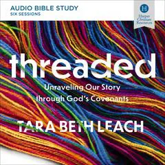 Threaded: Audio Bible Studies: Unraveling Our Story through God's Covenants Audibook, by Tara Beth Leach