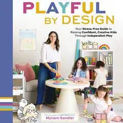 Playful by Design: Your Stress-Free Guide to Raising Confident, Creative Kids through Independent Play – Reduce Parenting Stress and Declutter Your Home with Organizing Tips – Best Gifts for Parents Audibook, by Myriam Sandler