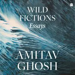 Wild Fictions: Essays Audibook, by Amitav Ghosh