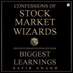 Confessions of Stock Market Wizards: Doyens of Indian Investing on Their Biggest Learnings Audibook, by Safir Anand