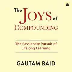 The Joys Of Compounding: The Passionate Pursuit of Lifelong Learning Audibook, by Gautam Baid