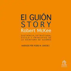 El guión. Story: Sustancia, estructura, estilo y principios de la escritura de guiones 'Style, Structure, Substance, and the Principles of Screenwriting' Audibook, by Robert McKee