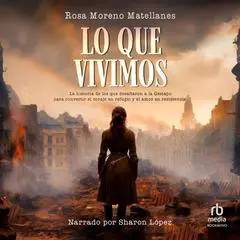 Lo que vivimos: Segunda Guerra Mundial. Resistencia. Audibook, by Rosa Moreno Matellanes