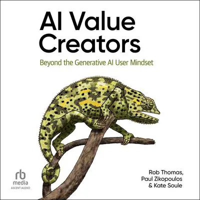 AI Value Creators: Beyond the Generative AI User Mindset Audibook, by Rob Thomas