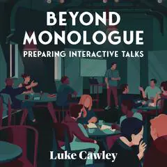 Beyond Monologue: Preparing Interactive Talks Audibook, by Luke Cawley