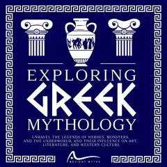 Exploring Greek Mythology: Unravel the Legends of Heroes, Monsters, and the Underworld, and Their Influence on Art, Literature, and Western Culture Audibook, by Ancient Myths