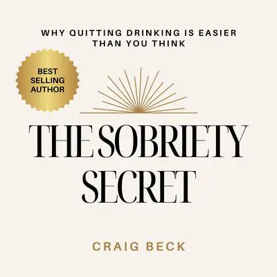 The Sobriety Secret: Why Quitting Drinking Is Easier Than You Think Audibook, by Craig Beck