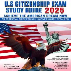 U.S. Citizenship Exam Study Guide 2025: Achieve The American Dream Now Audibook, by E C Good  Edward Hagood