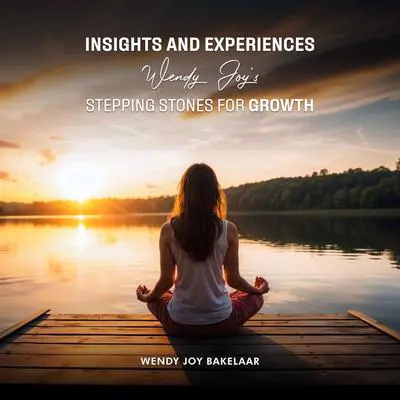 Insights And Experiences Wendy Joy’s Stepping Stones For Growth Audibook, by Wendy Joy Bakelaar