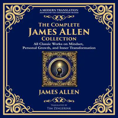The Complete James Allen Collection: As a Man Thinketh, From Poverty to Power, Eight Pillars of Prosperity & More Audibook, by James Allen