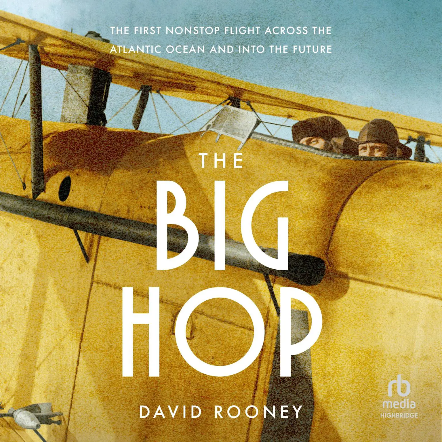 The Big Hop: The First Nonstop Flight Across the Atlantic Ocean and Into the Future Audiobook, by David Rooney