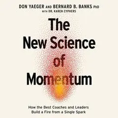 The New Science of Momentum: How the Best Coaches and Leaders Build a Fire from a Single Spark Audibook, by Don Yaeger