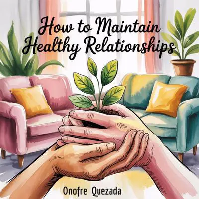 How To Maintain Healthy Relationships Audibook, by Onofre Quezada