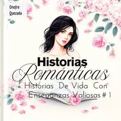 Historias Románticas Historias  De Vida  Con  Enseñanzas Valiosas  #  1 Audibook, by Onofre Quezada