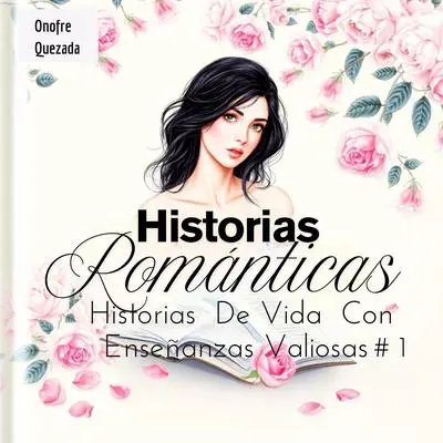 Historias Románticas Historias  De Vida  Con  Enseñanzas Valiosas  #  1 Audibook, by Onofre Quezada