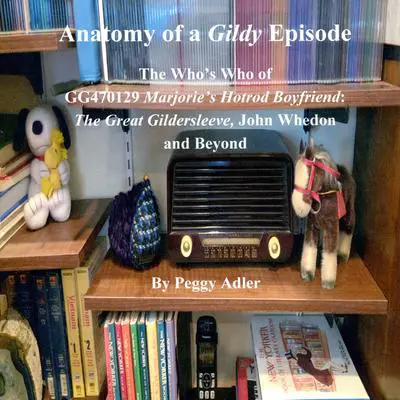 Anatomy of a Gildy Episode: The Who’s Who of GG470129 Marjorie’s Hotrod Boyfriend: The Great Gildersleeve; John Whedon and Beyond Audibook, by Peggy Adler
