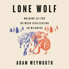 Lone Wolf: Walking the Line Between Civilization and Wildness Audibook, by Adam Weymouth