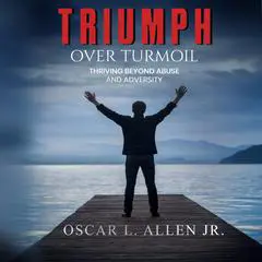 Triumph Over Turmoil: Thriving Beyond Abuse and Adversity Audibook, by Oscar.  L. Allen