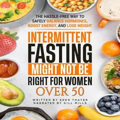 Intermittent Fasting Might NOT Be Right For Women Over 50: The Hassle-Free way to Safely Balance Hormones, Boost Energy, and Lose Weight Audibook, by Eden Thayer