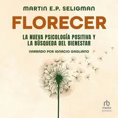 Florecer 'Flourish': La nueva psicología positiva y la búsqueda del bienestar 'A Visionary New Understanding of Happiness and Well-Being' Audibook, by Martin  E. P. Seligman